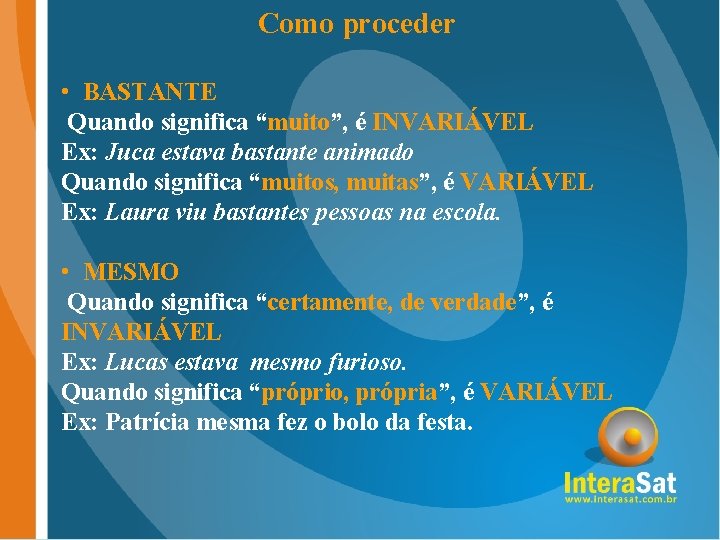 Como proceder • BASTANTE Quando significa “muito”, é INVARIÁVEL Ex: Juca estava bastante animado Como proceder • BASTANTE Quando significa “muito”, é INVARIÁVEL Ex: Juca estava bastante animado