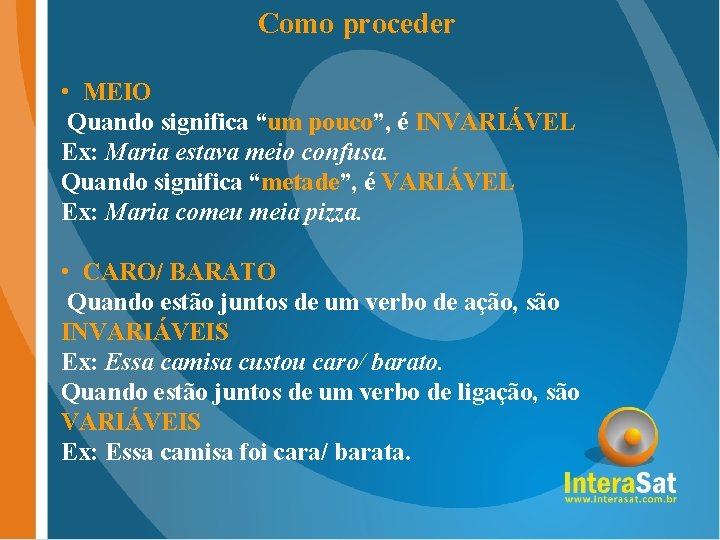 Como proceder • MEIO Quando significa “um pouco”, é INVARIÁVEL Ex: Maria estava meio Como proceder • MEIO Quando significa “um pouco”, é INVARIÁVEL Ex: Maria estava meio