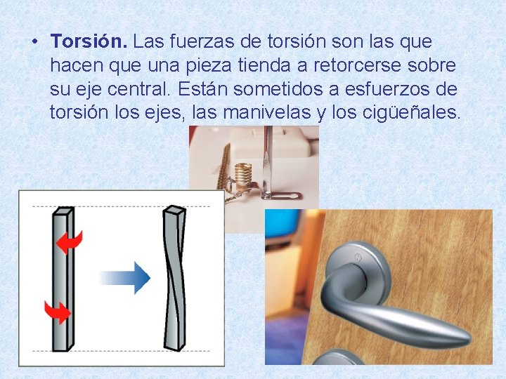  • Torsión. Las fuerzas de torsión son las que hacen que una pieza