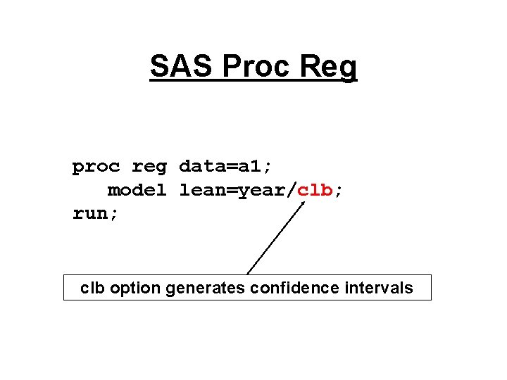 SAS Proc Reg proc reg data=a 1; model lean=year/clb; run; clb option generates confidence