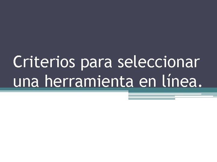 Criterios para seleccionar una herramienta en línea. 