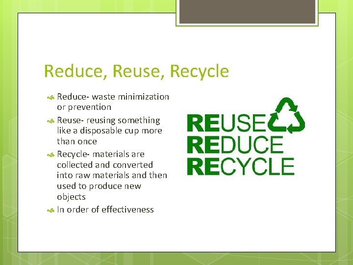 Reduce, Reuse, Recycle Reduce- waste minimization or prevention Reuse- reusing something like a disposable