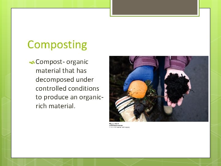Composting Compost- organic material that has decomposed under controlled conditions to produce an organicrich