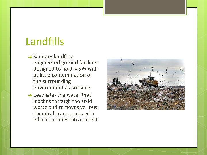 Landfills Sanitary landfillsengineered ground facilities designed to hold MSW with as little contamination of