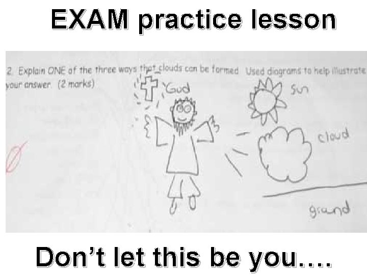EXAM practice lesson Don’t let this be you…. 
