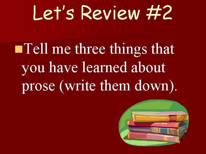 Let’s Review #2 n. Tell me three things that you have learned about prose