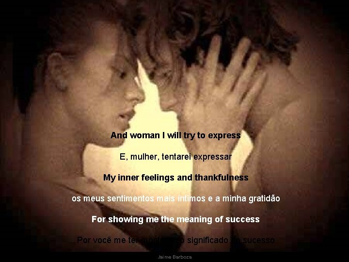 And woman I will try to express E, mulher, tentarei expressar My inner feelings