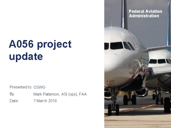 Federal Aviation Administration A 056 project update Presented to: OSWG By: Mark Patterson, ASI