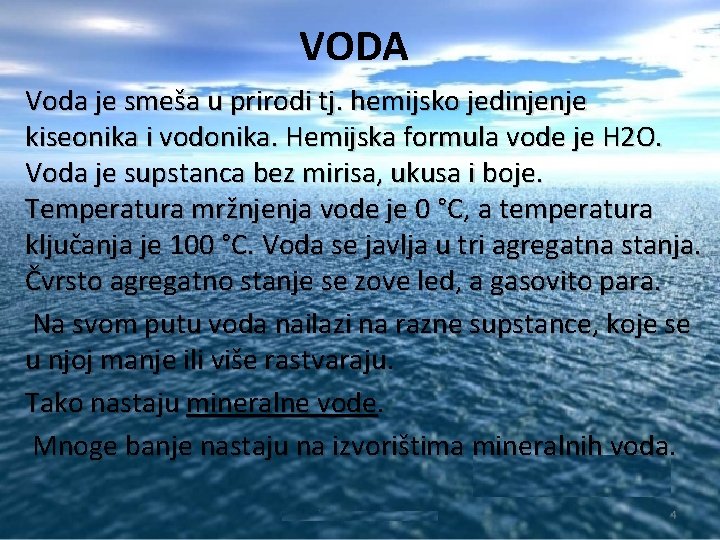 VODA Voda je smeša u prirodi tj. hemijsko jedinjenje kiseonika i vodonika. Hemijska formula