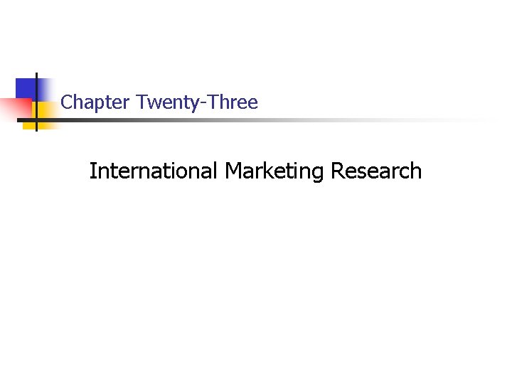 Chapter Twenty-Three International Marketing Research 