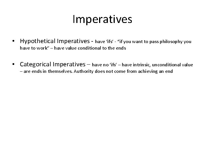 Imperatives • Hypothetical Imperatives have ‘ifs’ “if you want to pass philosophy you have