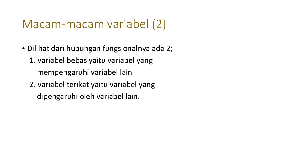 Macam-macam variabel (2) • Dilihat dari hubungan fungsionalnya ada 2; 1. variabel bebas yaitu