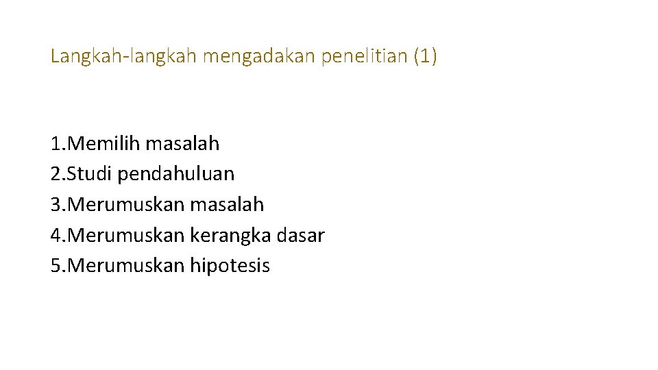 Langkah-langkah mengadakan penelitian (1) 1. Memilih masalah 2. Studi pendahuluan 3. Merumuskan masalah 4. Langkah-langkah mengadakan penelitian (1) 1. Memilih masalah 2. Studi pendahuluan 3. Merumuskan masalah 4.