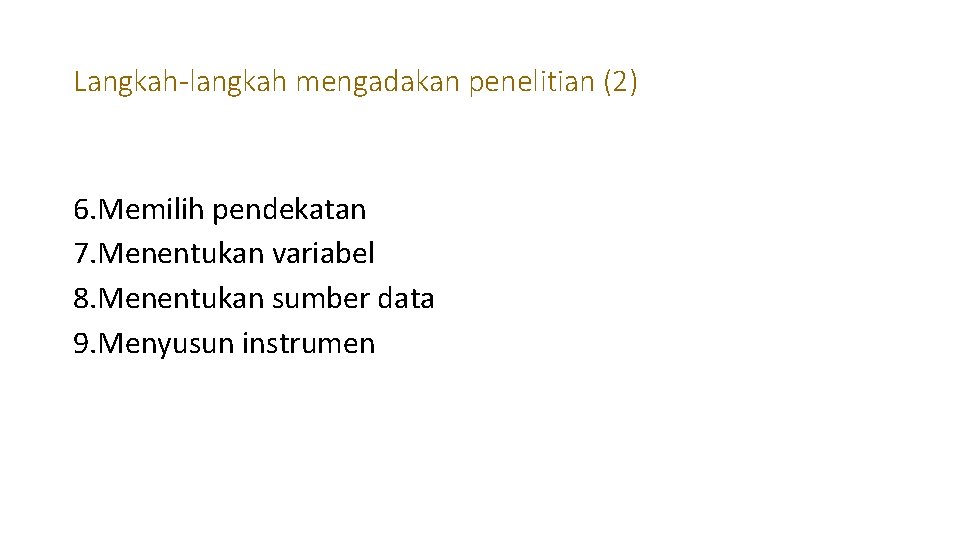 Langkah-langkah mengadakan penelitian (2) 6. Memilih pendekatan 7. Menentukan variabel 8. Menentukan sumber data