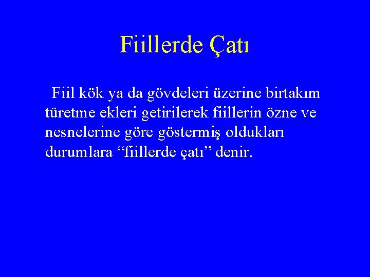 Fiillerde Çatı Fiil kök ya da gövdeleri üzerine birtakım türetme ekleri getirilerek fiillerin özne