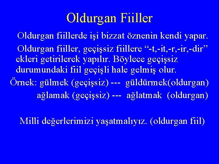 Oldurgan Fiiller Oldurgan fiillerde işi bizzat öznenin kendi yapar. Oldurgan fiiller, geçişsiz fiillere “-t,