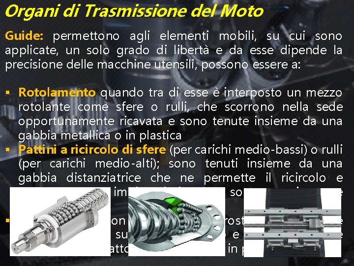 Organi di Trasmissione del Moto Guide: permettono agli elementi mobili, su cui sono applicate,