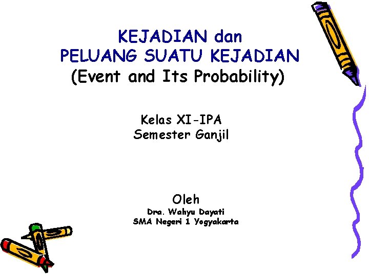 KEJADIAN dan PELUANG SUATU KEJADIAN (Event and Its Probability) Kelas XI-IPA Semester Ganjil Oleh KEJADIAN dan PELUANG SUATU KEJADIAN (Event and Its Probability) Kelas XI-IPA Semester Ganjil Oleh