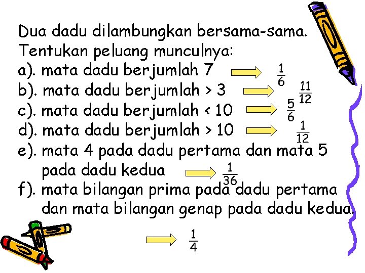 Dua dadu dilambungkan bersama-sama. Tentukan peluang munculnya: a). mata dadu berjumlah 7 b). mata Dua dadu dilambungkan bersama-sama. Tentukan peluang munculnya: a). mata dadu berjumlah 7 b). mata