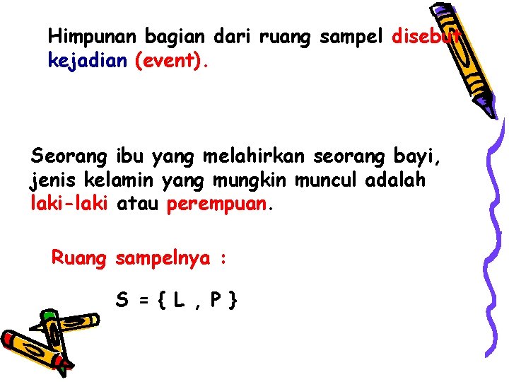 Himpunan bagian dari ruang sampel disebut kejadian (event). Seorang ibu yang melahirkan seorang bayi, Himpunan bagian dari ruang sampel disebut kejadian (event). Seorang ibu yang melahirkan seorang bayi,