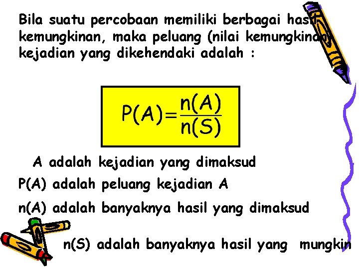 Bila suatu percobaan memiliki berbagai hasil kemungkinan, maka peluang (nilai kemungkinan) kejadian yang dikehendaki Bila suatu percobaan memiliki berbagai hasil kemungkinan, maka peluang (nilai kemungkinan) kejadian yang dikehendaki