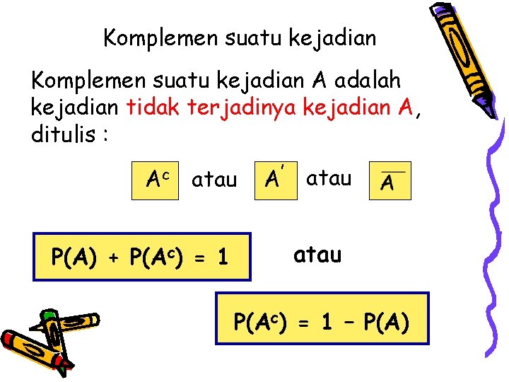 Komplemen suatu kejadian A adalah kejadian tidak terjadinya kejadian A, ditulis : Ac atau Komplemen suatu kejadian A adalah kejadian tidak terjadinya kejadian A, ditulis : Ac atau