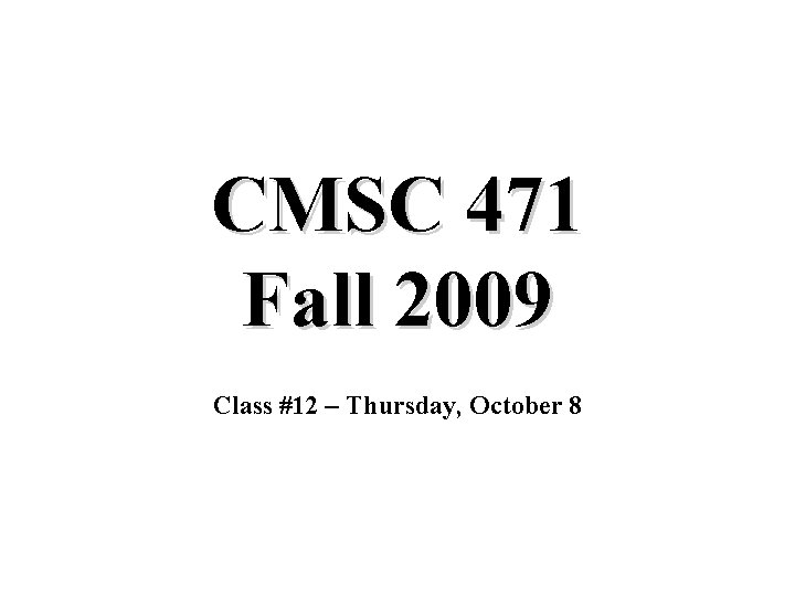 CMSC 471 Fall 2009 Class #12 – Thursday, October 8 