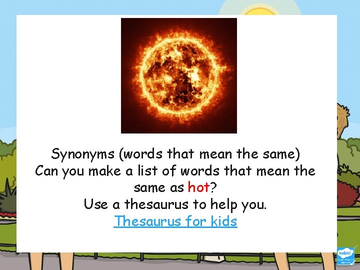 Synonyms (words that mean the same) Can you make a list of words that