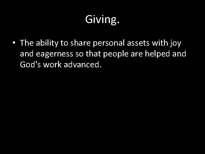 Giving. • The ability to share personal assets with joy and eagerness so that