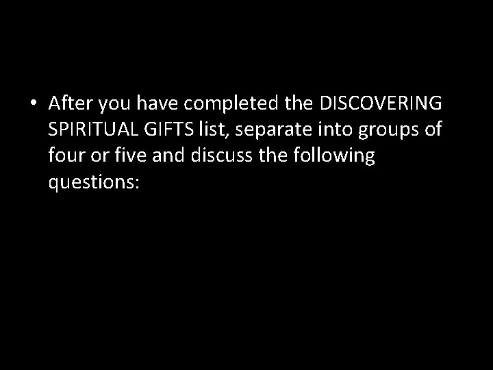  • After you have completed the DISCOVERING SPIRITUAL GIFTS list, separate into groups