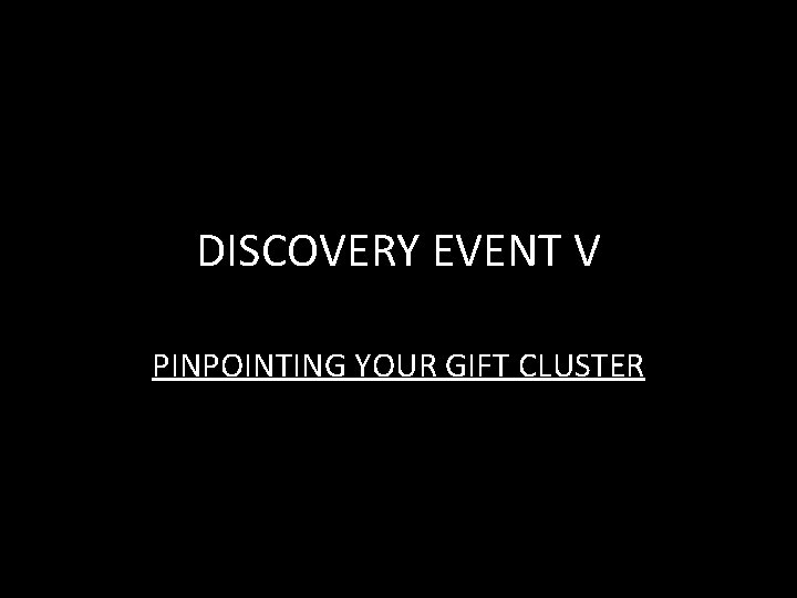 DISCOVERY EVENT V PINPOINTING YOUR GIFT CLUSTER 