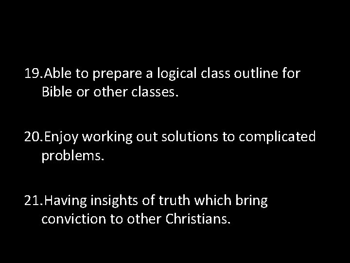 19. Able to prepare a logical class outline for Bible or other classes. 20.