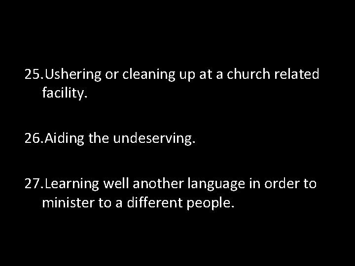 25. Ushering or cleaning up at a church related facility. 26. Aiding the undeserving.