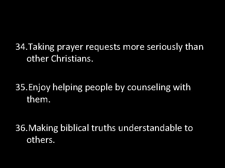 34. Taking prayer requests more seriously than other Christians. 35. Enjoy helping people by