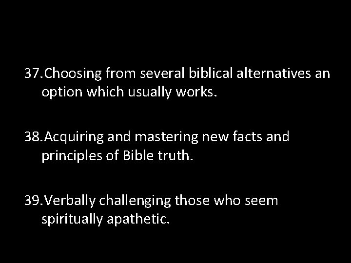 37. Choosing from several biblical alternatives an option which usually works. 38. Acquiring and