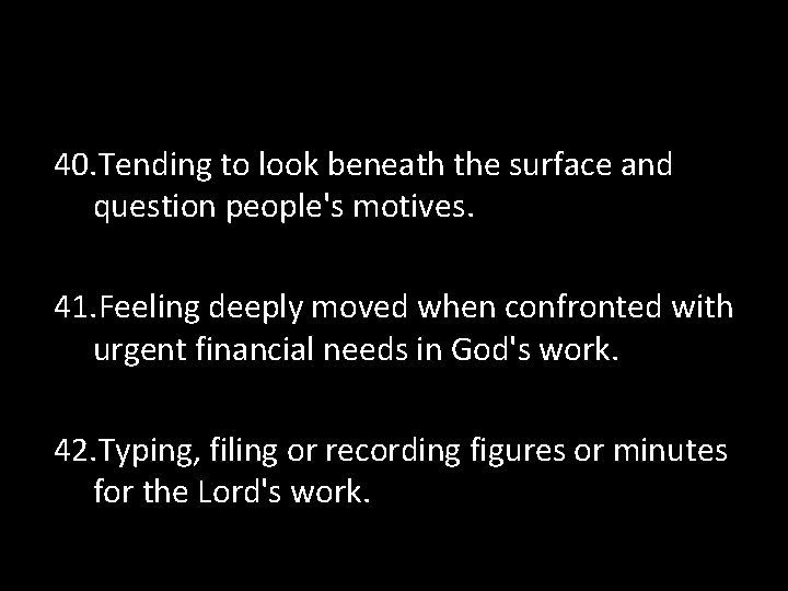 40. Tending to look beneath the surface and question people's motives. 41. Feeling deeply