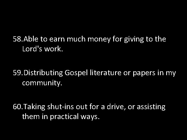 58. Able to earn much money for giving to the Lord's work. 59. Distributing