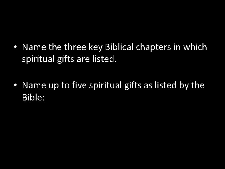  • Name three key Biblical chapters in which spiritual gifts are listed. •