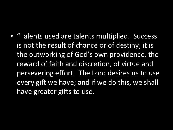  • “Talents used are talents multiplied. Success is not the result of chance