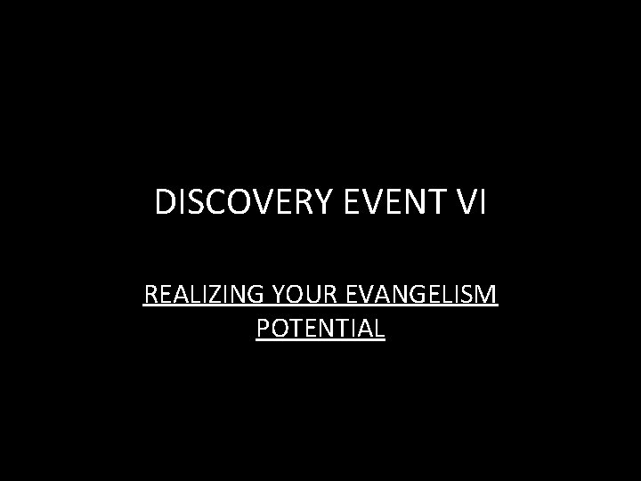 DISCOVERY EVENT VI REALIZING YOUR EVANGELISM POTENTIAL 