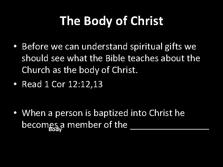 The Body of Christ • Before we can understand spiritual gifts we should see