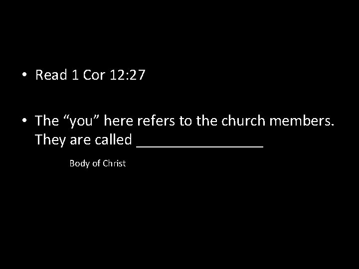  • Read 1 Cor 12: 27 • The “you” here refers to the