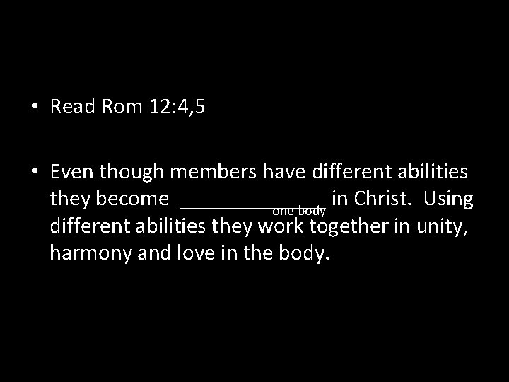  • Read Rom 12: 4, 5 • Even though members have different abilities