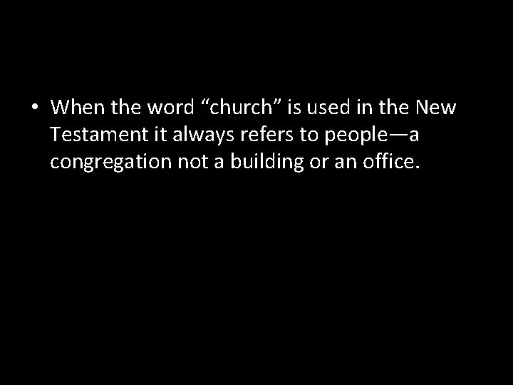  • When the word “church” is used in the New Testament it always