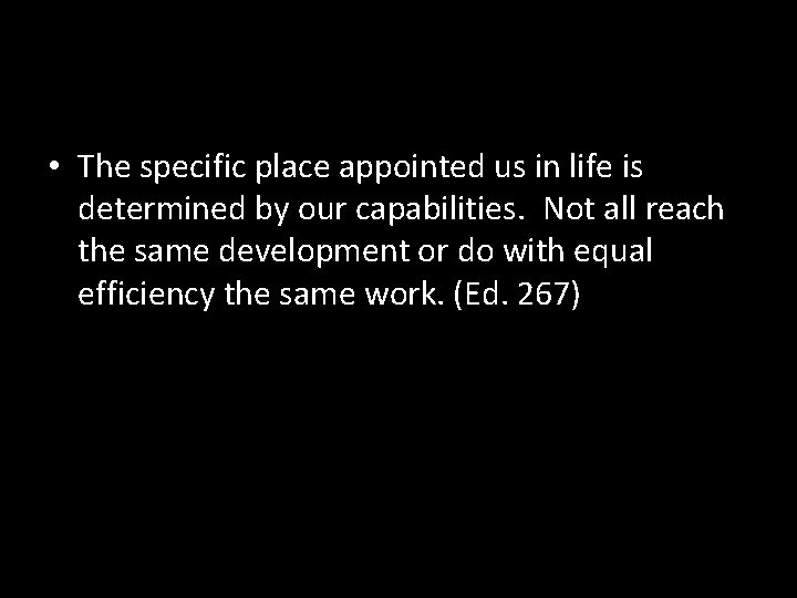  • The specific place appointed us in life is determined by our capabilities.