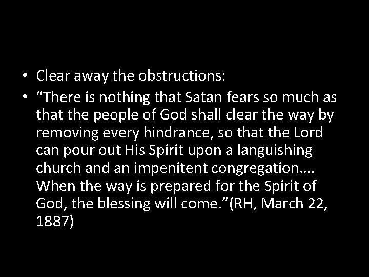  • Clear away the obstructions: • “There is nothing that Satan fears so