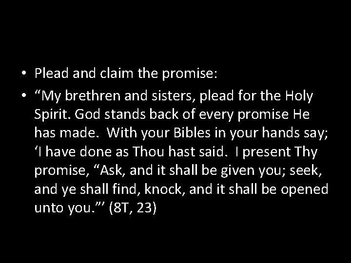  • Plead and claim the promise: • “My brethren and sisters, plead for