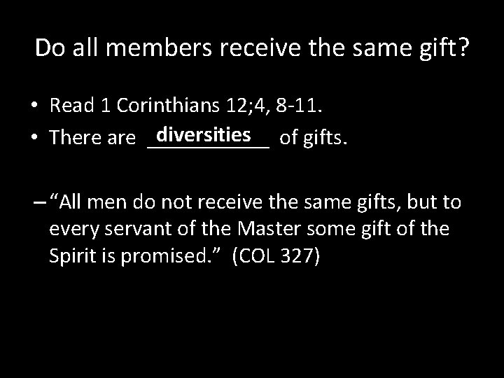 Do all members receive the same gift? • Read 1 Corinthians 12; 4, 8