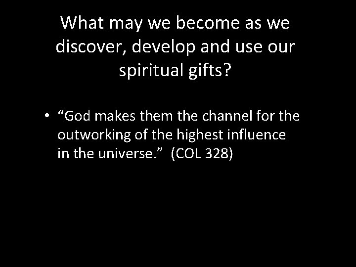 What may we become as we discover, develop and use our spiritual gifts? •