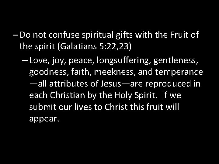 – Do not confuse spiritual gifts with the Fruit of the spirit (Galatians 5: